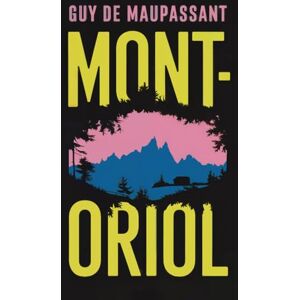 de Maupassant, Guy Mont-Oriol: A New Translation de Maupassant, Guy Mont-Oriol: A New Translation