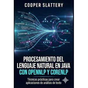 Slattery, Cooper Procesamiento del lenguaje natural en Java con OpenNLP y CoreNLP: Técnicas prácticas para crear aplicaciones de análisis de texto Slattery, Cooper Procesamiento del lenguaje natural en Java con OpenNLP y CoreNLP: Técnicas prácticas para crear aplicaciones de análisis de texto