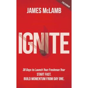 McLamb, James Ignite: 30 Days to Launch Your Freshman Year: Start Fast. Build Momentum from Day One McLamb, James Ignite: 30 Days to Launch Your Freshman Year: Start Fast. Build Momentum from Day One