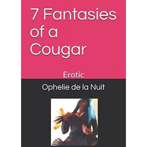 Nuit, Ophelie de la 7 Fantasies of a Cougar: Erotic (Cougar Fantaisies) Nuit, Ophelie de la 7 Fantasies of a Cougar: Erotic (Cougar Fantaisies)