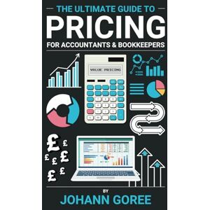 Goree, Johann The Ultimate Pricing Guide for Accountants & Bookkeepers Goree, Johann The Ultimate Pricing Guide for Accountants & Bookkeepers