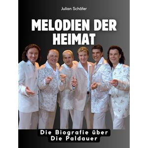 Schäfer, Julian Melodien der Heimat: Die Biografie über Die Paldauer. Komplett in Farbe Schäfer, Julian Melodien der Heimat: Die Biografie über Die Paldauer. Komplett in Farbe