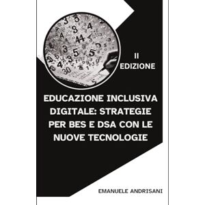 Andrisani, Emanuele Educazione Inclusiva Digitale: Strategie per BES e DSA con le Nuove Tecnologie: II Edizione (Innovazione Didattica per BES e DSA) Andrisani, Emanuele Educazione Inclusiva Digitale: Strategie per BES e DSA con le Nuove Tecnologie: II Edizione (Innovazione Didattica per BES e DSA)