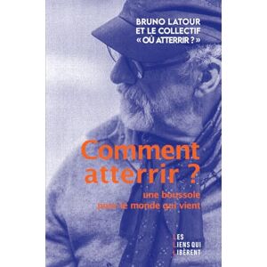 Latour, Bruno Comment atterrir: Une boussole pour le monde qui vient Latour, Bruno Comment atterrir: Une boussole pour le monde qui vient