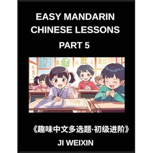 Ji, Weixin Easy Mandarin Chinese Lessons (Part 5)- Interactive Multiple Answer Objective Tests for Children and Beginners in Chinese, Simplified Character ... Fun Mind Games, Comprehensive HSK Preparation Ji, Weixin Easy Mandarin Chinese Lessons (Part 5)- Interactive Multiple Answer Objective Tests for Children and Beginners in Chinese, Simplified Character ... Fun Mind Games, Comprehensive HSK Preparation