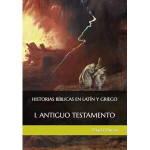 Duran, Martí HISTORIAS BÍBLICAS EN LATÍN Y GRIEGO: I. ANTIGUO TESTAMENTO Duran, Martí HISTORIAS BÍBLICAS EN LATÍN Y GRIEGO: I. ANTIGUO TESTAMENTO
