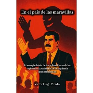 Hugo Boss En el país de las maravillas: Psicología detrás de los aplaudidores de los regímenes autoritarios de la izquierda latinoamericana Hugo Boss En el país de las maravillas: Psicología detrás de los aplaudidores de los regímenes autoritarios de la izquierda latinoamericana