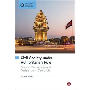 Curley, Melissa Civil Society under Authoritarian Rule: Partnership, Control and Resistance in Cambodia (Spaces of Peace, Security and Development) Curley, Melissa Civil Society under Authoritarian Rule: Partnership, Control and Resistance in Cambodia (Spaces of Peace, Security and Development)