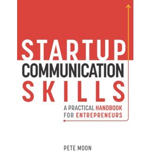 Moon, Pete STARTUP COMMUNICATION SKILLS: A Practical Handbook for Entrepreneurs: How to Talk Like a Leader, Excel in Team Management, and Be a Great Boss (Startup Series) Moon, Pete STARTUP COMMUNICATION SKILLS: A Practical Handbook for Entrepreneurs: How to Talk Like a Leader, Excel in Team Management, and Be a Great Boss (Startup Series)