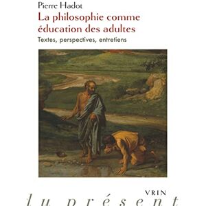 Hadot, Pierre La Philosophie Comme Education Des Adultes: Textes, Perspectives, Entretiens (Philosophie Du Present) Hadot, Pierre La Philosophie Comme Education Des Adultes: Textes, Perspectives, Entretiens (Philosophie Du Present)