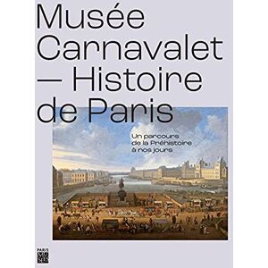 Collectif MUSEE CARNAVALET, HISTOIRE DE PARIS UN PARCOURS DE LA PREHISTOIRE A NOS JOURS: Un parcours de la préhistoire à nos jours Collectif MUSEE CARNAVALET, HISTOIRE DE PARIS UN PARCOURS DE LA PREHISTOIRE A NOS JOURS: Un parcours de la préhistoire à nos jours