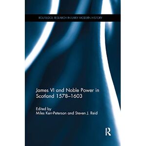 James VI and Noble Power in Scotland 1578-1603 (Routledge Research in Early Modern History) James VI and Noble Power in Scotland 1578-1603 (Routledge Research in Early Modern History)