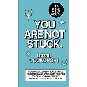 Cockcroft, Mr David You Are Not Stuck Approach To Beating My "Chronic" Anxiety Disorder: How I Used a Combination of SImple Psychology and Spirituality To Get On Top Of My "Chronic" Anxiety Disorder (Self Help Series) Cockcroft, Mr David You Are Not Stuck Approach To Beating My "Chronic" Anxiety Disorder: How I Used a Combination of SImple Psychology and Spirituality To Get On Top Of My "Chronic" Anxiety Disorder (Self Help Series)