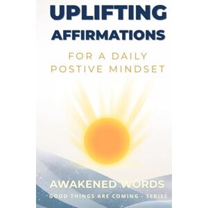 Words, Awakened Uplifting Affirmations: For A Daily Positive Mindset Self-Care Affirmations (Good Things Are Coming Self-Care Affirmations) Words, Awakened Uplifting Affirmations: For A Daily Positive Mindset Self-Care Affirmations (Good Things Are Coming Self-Care Affirmations)