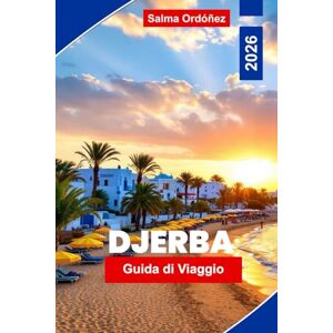 Ordonez, Salma Djerba Guida di viaggio 2026: Scopri l'isola paradisiaca della Tunisia con spiagge, souk, storia e avventure nel deserto Ordonez, Salma Djerba Guida di viaggio 2026: Scopri l'isola paradisiaca della Tunisia con spiagge, souk, storia e avventure nel deserto