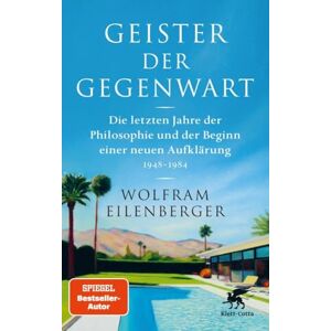 Eilenberger, Wolfram Geister der Gegenwart: Die letzten Jahre der Philosophie und der Beginn einer neuen Aufklärung 1948 1984 SPIEGEL-Bestseller Eilenberger, Wolfram Geister der Gegenwart: Die letzten Jahre der Philosophie und der Beginn einer neuen Aufklärung 1948 1984 SPIEGEL-Bestseller