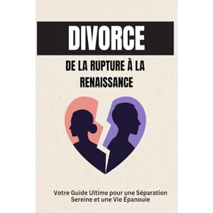 Renée, Isa Divorce : De la Rupture à la Renaissance: Votre Guide Ultime pour une Séparation Sereine et une Vie Épanouie Renée, Isa Divorce : De la Rupture à la Renaissance: Votre Guide Ultime pour une Séparation Sereine et une Vie Épanouie
