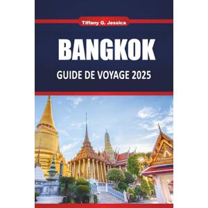 Jessica, Tiffany G. Bangkok Ge Voyage 2025 2026: Choses à faire, Cuisine de rue, Temples cachés, Expériences locales, Shopping et vie nocturne Jessica, Tiffany G. Bangkok Ge Voyage 2025 2026: Choses à faire, Cuisine de rue, Temples cachés, Expériences locales, Shopping et vie nocturne