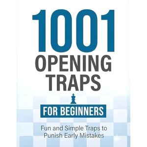 M, Natarajan 1001 Opening Traps for Beginners: Learn to Spot and Avoid Common Opening Mistakes M, Natarajan 1001 Opening Traps for Beginners: Learn to Spot and Avoid Common Opening Mistakes