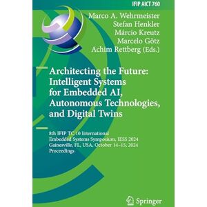 Architecting the Future: Intelligent Systems for Embedded AI, Autonomous Technologies, and Digital Twins: 8th IFIP TC 10 International Embedded ... ... and Communication Technology, 760) Architecting the Future: Intelligent Systems for Embedded AI, Autonomous Technologies, and Digital Twins: 8th IFIP TC 10 International Embedded ... ... and Communication Technology, 760)