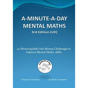 Crompton, Sheila A-Minute-A-Day Mental Maths 3rd Edition [UK}: 42 Photocopiable One Minute Challenges to Improve Mental Maths Skills Crompton, Sheila A-Minute-A-Day Mental Maths 3rd Edition [UK}: 42 Photocopiable One Minute Challenges to Improve Mental Maths Skills
