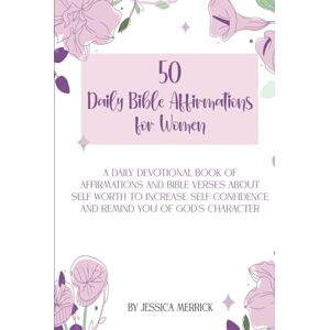 Merrick, Jessica 50 Daily Bible Affirmations for Women: A daily devotional book of affirmations and Bible verses about self worth to increase self confidence and remind you of God’s character Merrick, Jessica 50 Daily Bible Affirmations for Women: A daily devotional book of affirmations and Bible verses about self worth to increase self confidence and remind you of God’s character