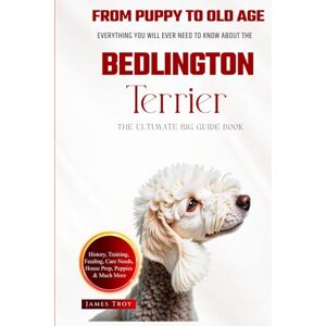 Troy, James The Ultimate Bedlington Terrier Big Guide: Everything You Will Ever Need To Know About The Bedlington Terrier Book Troy, James The Ultimate Bedlington Terrier Big Guide: Everything You Will Ever Need To Know About The Bedlington Terrier Book