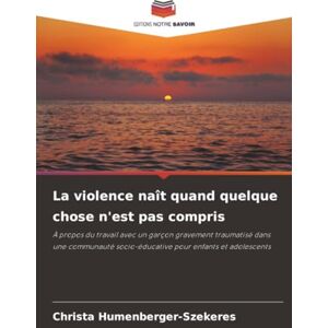 Humenberger-Szekeres, Christa La violence naît quand quelque chose n'est pas compris: À propos du travail avec un garçon gravement traumatisé dans une communauté socio-éducative pour enfants et adolescents Humenberger-Szekeres, Christa La violence naît quand quelque chose n'est pas compris: À propos du travail avec un garçon gravement traumatisé dans une communauté socio-éducative pour enfants et adolescents