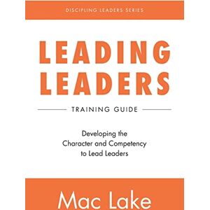 Lake, Mac Leading Leaders: Developing the Character and Competency to Lead Leaders: 2 (Discipling Leaders) Lake, Mac Leading Leaders: Developing the Character and Competency to Lead Leaders: 2 (Discipling Leaders)