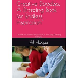 Hoque, Md Al Amin Creative Doodles: A Drawing Book for Endless Inspiration": Unleash Your Inner Artist with Fun and Easy Drawing Prompts Hoque, Md Al Amin Creative Doodles: A Drawing Book for Endless Inspiration": Unleash Your Inner Artist with Fun and Easy Drawing Prompts