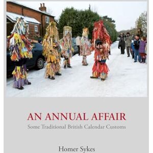 An Annual Affair: Some Traditional British Calendar Customs An Annual Affair: Some Traditional British Calendar Customs