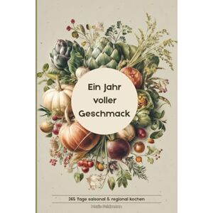 Feldmann, Marie Ein Jahr voller Geschmack: 365 Tage saisonal & regional kochen Feldmann, Marie Ein Jahr voller Geschmack: 365 Tage saisonal & regional kochen