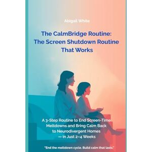 White, Abigail The CalmBridge Routine: The Screen Shutdown Routine That Works: A 3-Step Routine to End Screen-Time Meltdowns and Bring Calm Back to Neurodivergent Homes — in Just 2–4 Weeks White, Abigail The CalmBridge Routine: The Screen Shutdown Routine That Works: A 3-Step Routine to End Screen-Time Meltdowns and Bring Calm Back to Neurodivergent Homes — in Just 2–4 Weeks
