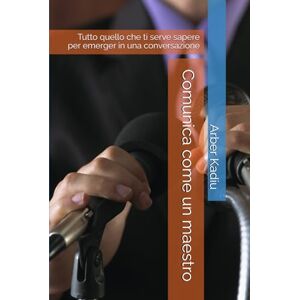 Kadiu, Arber Comunica come un maestro: Tutto quello che ti serve sapere per emerger in una conversazione Kadiu, Arber Comunica come un maestro: Tutto quello che ti serve sapere per emerger in una conversazione