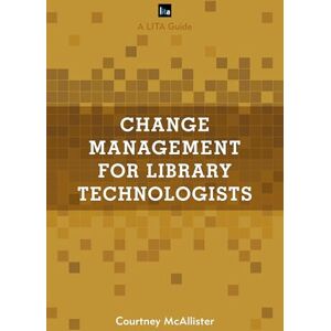 Rowman & Littlefield Publishers Change Management for Library Technologists: A LITA Guide (LITA Guides) Rowman & Littlefield Publishers Change Management for Library Technologists: A LITA Guide (LITA Guides)