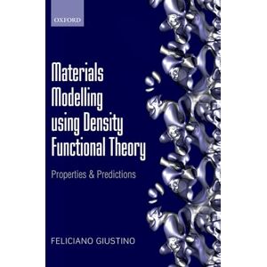 Giustino, Feliciano Materials Modelling using Density Functional Theory: Properties and Predictions Giustino, Feliciano Materials Modelling using Density Functional Theory: Properties and Predictions