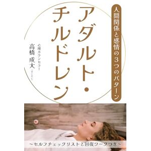 高橋成大 アダルトチルドレン : 人間関係と感情の3つのパターン (あなたの心に寄り添うシリーズ) 高橋成大 アダルトチルドレン : 人間関係と感情の3つのパターン (あなたの心に寄り添うシリーズ)