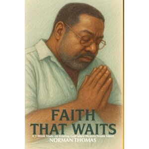 Norman Faith That Waits: A 7-Week Study on Trusting God when Heaven Seems Silent Norman Faith That Waits: A 7-Week Study on Trusting God when Heaven Seems Silent