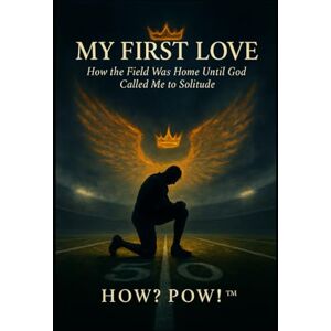 Pow!, How? My First Love:: How the Field Was Home Until God Called Me to Solitude Pow!, How? My First Love:: How the Field Was Home Until God Called Me to Solitude