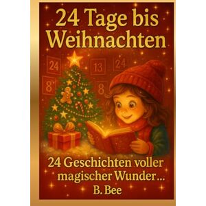 Bee, Bee 24 Tage bis Weihnachten: Adventskalenderbuch voller Herz, Wärme und Weihnachtszauber zum vorlesen und träumen für kleine und große Herzen Bee, Bee 24 Tage bis Weihnachten: Adventskalenderbuch voller Herz, Wärme und Weihnachtszauber zum vorlesen und träumen für kleine und große Herzen