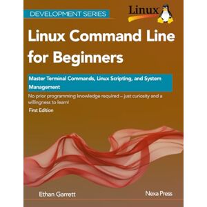 Garrett, Ethan Linux Command Line for Beginners: Master Terminal Commands, Linux Scripting, and System Management (Development Series) Garrett, Ethan Linux Command Line for Beginners: Master Terminal Commands, Linux Scripting, and System Management (Development Series)
