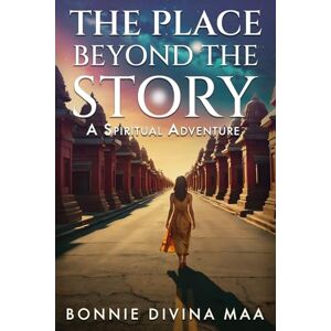 Maa, Bonnie Divina The Place Beyond The Story: A Spiritual Adventure Maa, Bonnie Divina The Place Beyond The Story: A Spiritual Adventure