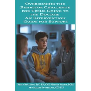 Holthaus, Dr. Abbey Overcoming the Behavior Challenge for Teens Gong to the Doctor: An Intervention Guide for Support Holthaus, Dr. Abbey Overcoming the Behavior Challenge for Teens Gong to the Doctor: An Intervention Guide for Support