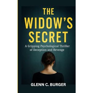 Burger, Glenn C. The Widow’s Secret: A Gripping Psychological Thriller of Deception and Revenge Burger, Glenn C. The Widow’s Secret: A Gripping Psychological Thriller of Deception and Revenge