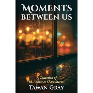 Gray, Tawan Moments Between Us A Collection of BL Romance Short Stories Gray, Tawan Moments Between Us A Collection of BL Romance Short Stories