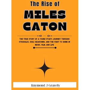 Gravely, Raymond J. The Rise Of Miles Canton: The True Story of a Young Star’s Journey Through Struggles, Soul-Searching, and the Fight to Shine in Music, Film, and Life ... HOLLYWOOD STARS: INSIDE THE LIVES OF LEGENDS) Gravely, Raymond J. The Rise Of Miles Canton: The True Story of a Young Star’s Journey Through Struggles, Soul-Searching, and the Fight to Shine in Music, Film, and Life ... HOLLYWOOD STARS: INSIDE THE LIVES OF LEGENDS)