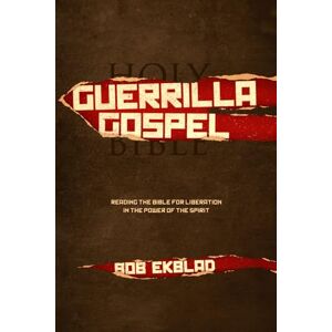 Ekblad, Bob Guerrilla Gospel: Reading the Bible for Liberation in the Power of the Spirit (Guerrilla Gospel and Bible Studies Series) Ekblad, Bob Guerrilla Gospel: Reading the Bible for Liberation in the Power of the Spirit (Guerrilla Gospel and Bible Studies Series)