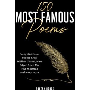Poetry House 150 Most Famous Poems: Emily Dickinson, Robert Frost, William Shakespeare, Edgar Allan Poe, Walt Whitman and many more Poetry House 150 Most Famous Poems: Emily Dickinson, Robert Frost, William Shakespeare, Edgar Allan Poe, Walt Whitman and many more