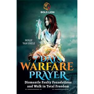 Van Usele, Holly 7 Days of Warfare Prayers: Dismantle Faulty Foundations and Walk in Total Freedom Van Usele, Holly 7 Days of Warfare Prayers: Dismantle Faulty Foundations and Walk in Total Freedom