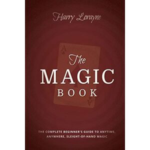 Lorayne, Harry The Magic Book: The Complete Beginners Guide to Anytime, Anywhere, Close-Up Magic Lorayne, Harry The Magic Book: The Complete Beginners Guide to Anytime, Anywhere, Close-Up Magic